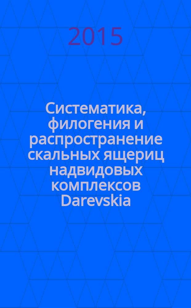 Систематика, филогения и распространение скальных ящериц надвидовых комплексов Darevskia (praticola), Darevskia (caucasica) и Darevskia (saxicola) : автореферат диссертации на соискание ученой степени кандидата биологических наук : специальность 03.02.04 <Зоология>