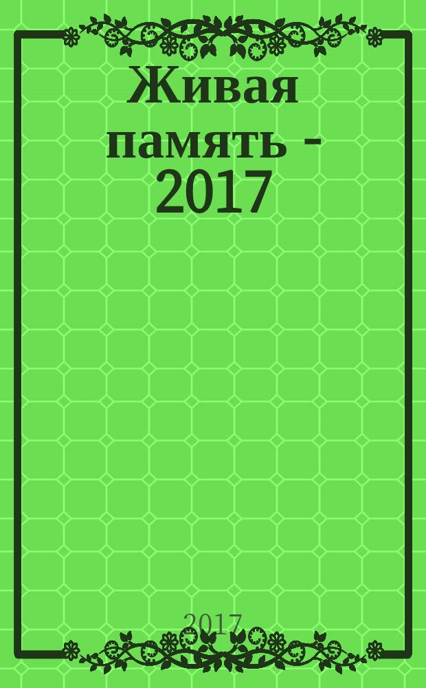 Живая память - 2017 : сборник научных трудов открытой научной конференции начинающих учёных и исследователей, с. Верхопенье, 2017 г