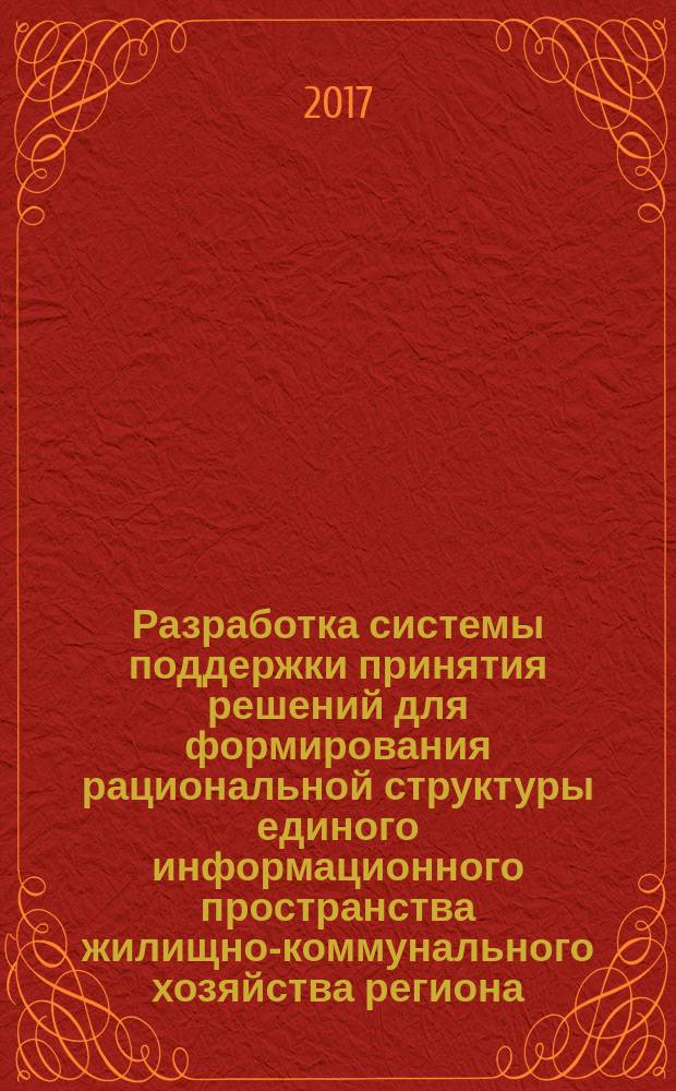 Разработка системы поддержки принятия решений для формирования рациональной структуры единого информационного пространства жилищно-коммунального хозяйства региона