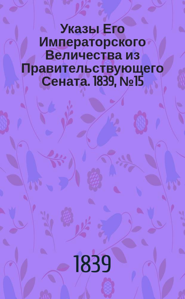[Указы Его Императорского Величества из Правительствующего Сената. 1839, № 15 (21 февр.)