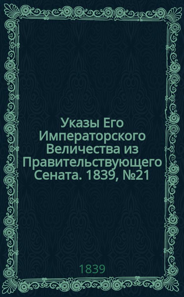 [Указы Его Императорского Величества из Правительствующего Сената. 1839, № 21/22 (17 марта)