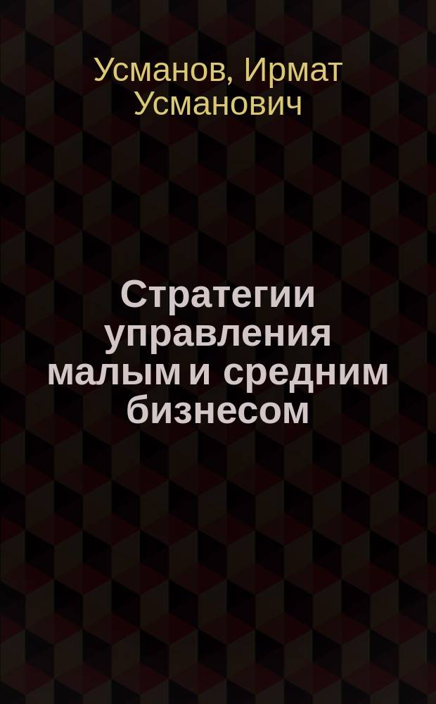 Стратегии управления малым и средним бизнесом (практикум: задания, кейсы, задачи) : практикум