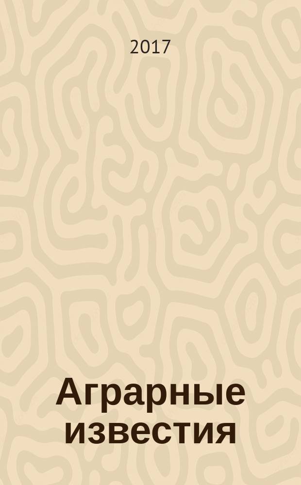 Аграрные известия : Урал. Сибирь. Поволжье федеральный журнал о региональной экономике АПК ежемесячный межрегиональный аграрный журнал. 2017, № 8 (126)