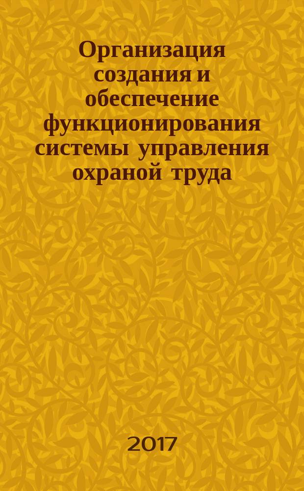 Организация создания и обеспечение функционирования системы управления охраной труда : практическое пособие для работодателя
