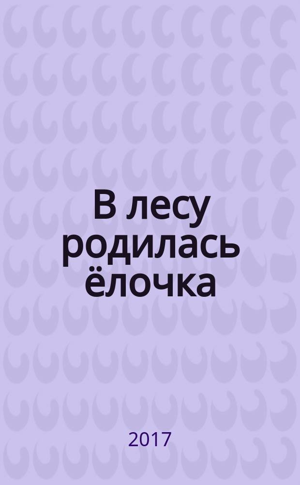 В лесу родилась ёлочка : стихи : для детей до 3-х лет