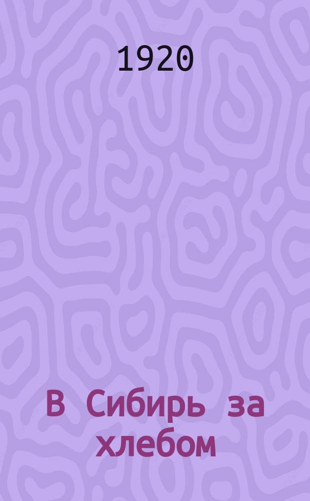 В Сибирь за хлебом : листовка