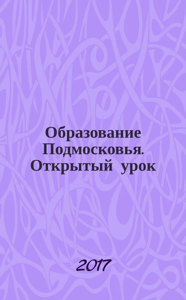 Образование Подмосковья. Открытый урок : ежеквартальный журнал. 2017, № 3 (45)