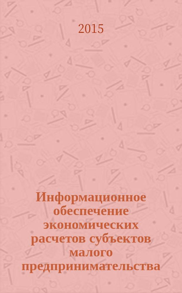 Информационное обеспечение экономических расчетов субъектов малого предпринимательства : монография