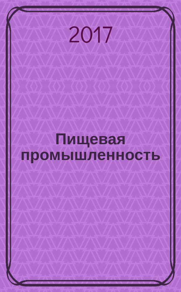 Пищевая промышленность : Ежемес. теорет. и науч.-практ. журн. Гос. агропром. ком. СССР. 2017, № 8