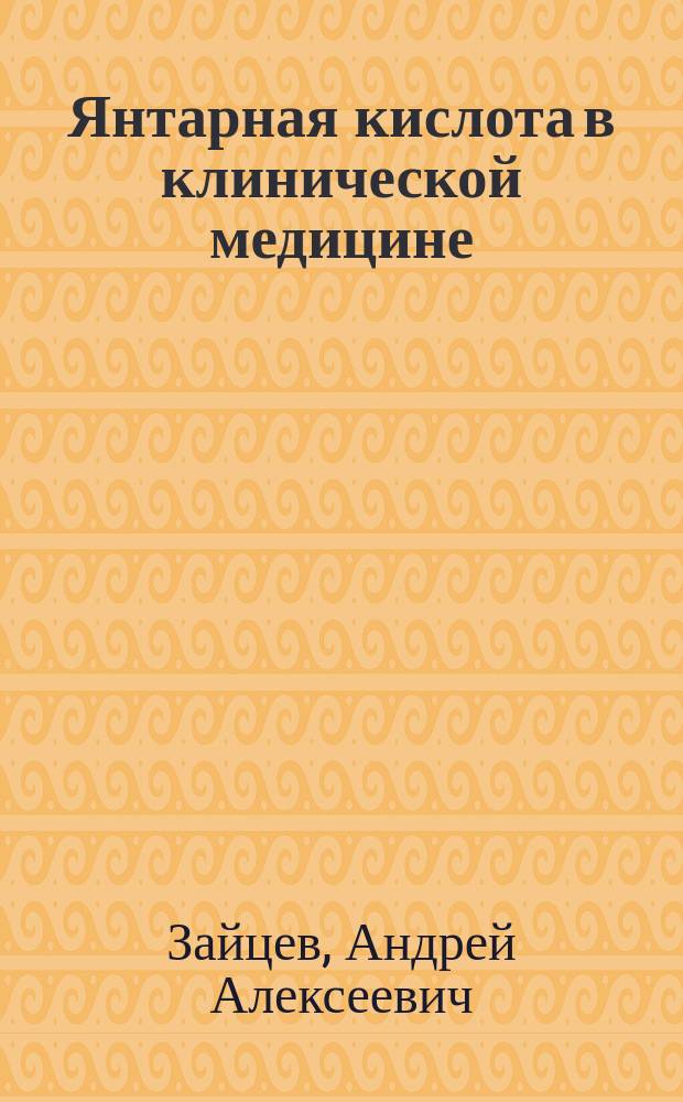 Янтарная кислота в клинической медицине : информация предназначена для медицинских/фармацевтических работников
