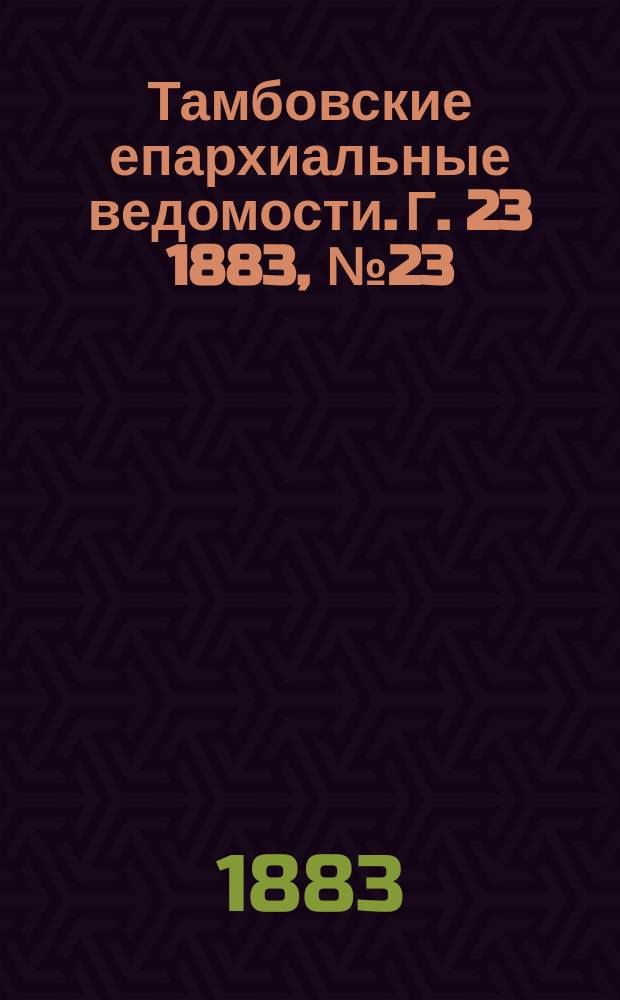 Тамбовские епархиальные ведомости. Г. 23 1883, № 23