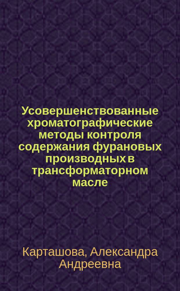 Усовершенствованные хроматографические методы контроля содержания фурановых производных в трансформаторном масле : автореферат дис. на соиск. уч. степ. кандидата технических наук : специальность 05.11.13 <Приборы и методы контроля природной среды, веществ, материалов и изделий>