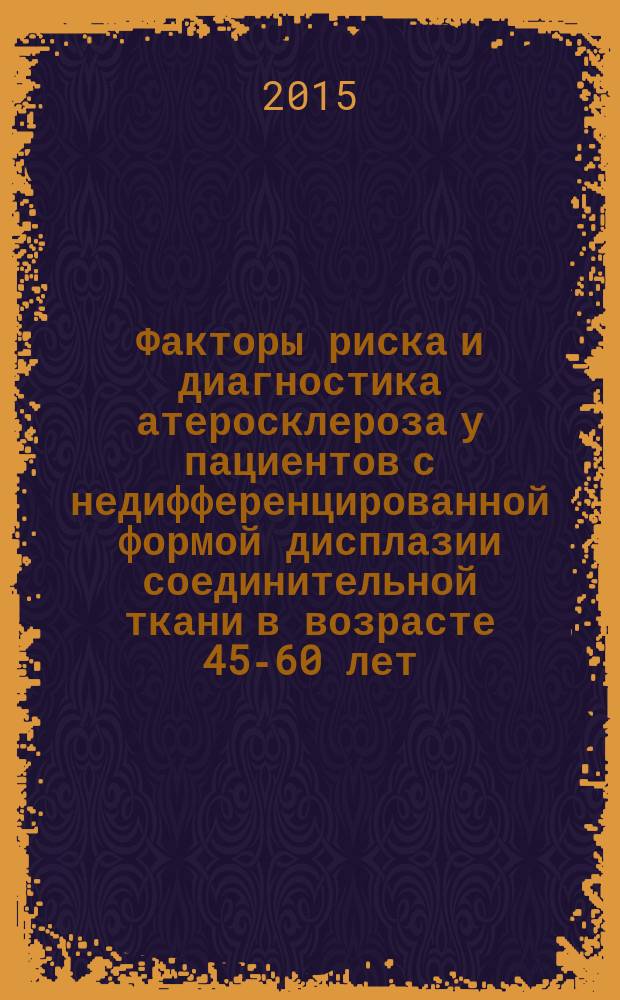 Факторы риска и диагностика атеросклероза у пациентов с недифференцированной формой дисплазии соединительной ткани в возрасте 45-60 лет : автореферат диссертации на соискание ученой степени кандидата медицинских наук : специальность 14.01.04 <Внутренние болезни>