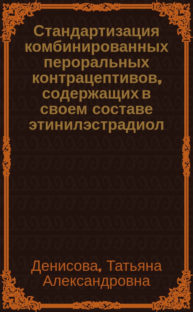 Стандартизация комбинированных пероральных контрацептивов, содержащих в своем составе этинилэстрадиол : автореферат диссертации на соискание ученой степени кандидата фармацевтических наук : специальность 14.04.02 <Фармацевтическая химия, фармакогнозия>