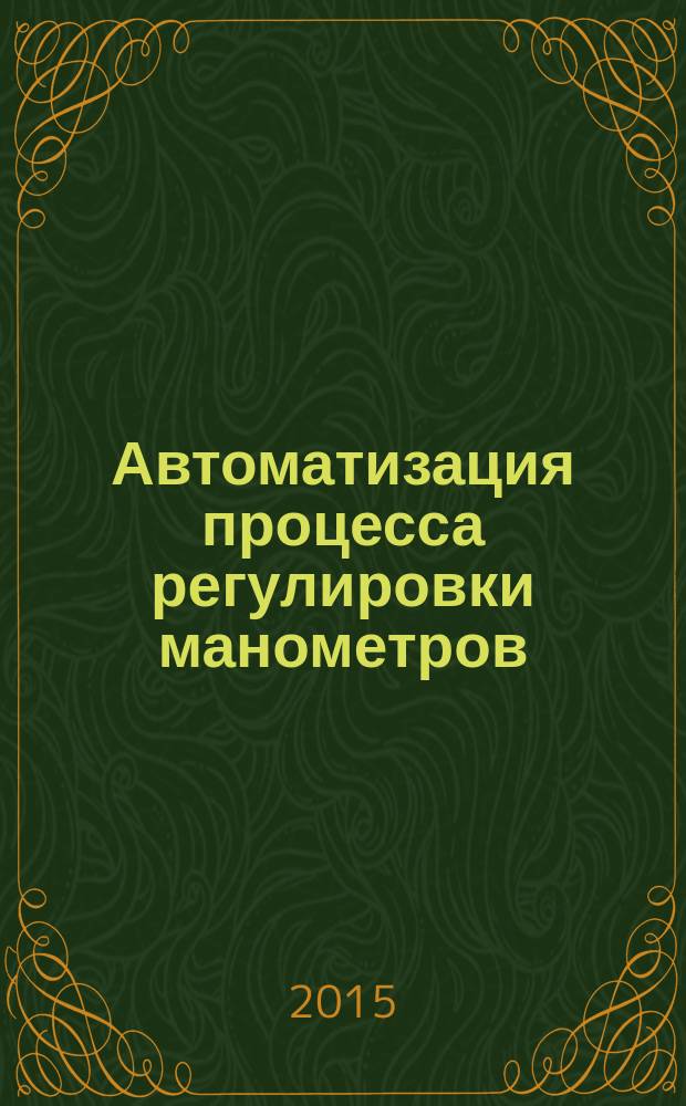 Автоматизация процесса регулировки манометров : автореферат диссертации на соискание ученой степени кандидата технических наук : специальность 05.13.06 <Автоматизация и управление технологическими процессами и производствами>