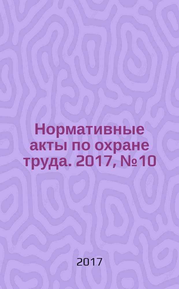 Нормативные акты по охране труда. 2017, № 10