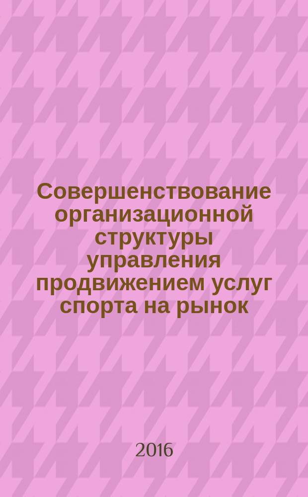 Совершенствование организационной структуры управления продвижением услуг спорта на рынок : автореферат дис. на соиск. уч. степ. кандидата экономических наук : специальность 08.00.05 <Экономика и управление народным хозяйством>