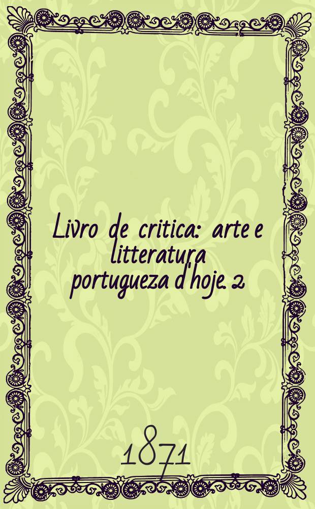 Livro de critica : arte e litteratura portugueza d'hoje. [2] : Livros, quadros e palcos