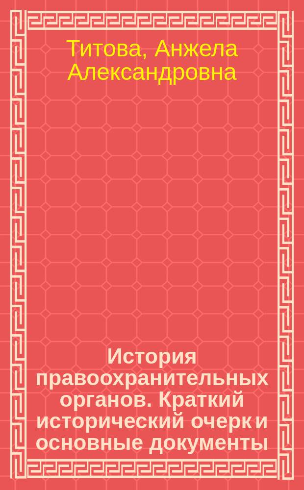 История правоохранительных органов. Краткий исторический очерк и основные документы : учебное пособие
