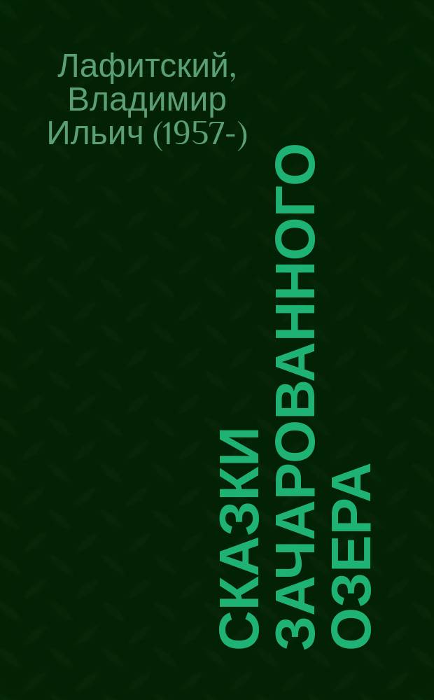 Сказки зачарованного озера : сказочный роман для детей, мечтающих стать взрослыми, и для взрослых, сохранивших детские мечты