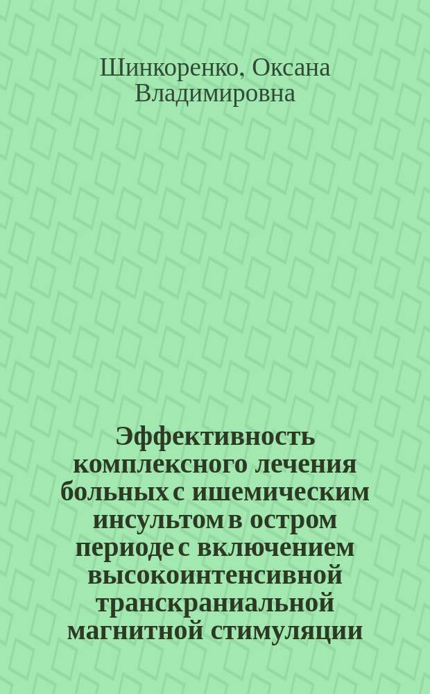 Эффективность комплексного лечения больных с ишемическим инсультом в остром периоде с включением высокоинтенсивной транскраниальной магнитной стимуляции : автореферат дис. на соиск. уч. степ. кандидата медицинских наук : специальность 14.03.11 <Восстановительная медицина, спортивная медицина, лечебная физкультура, курортология и физиотерапия>