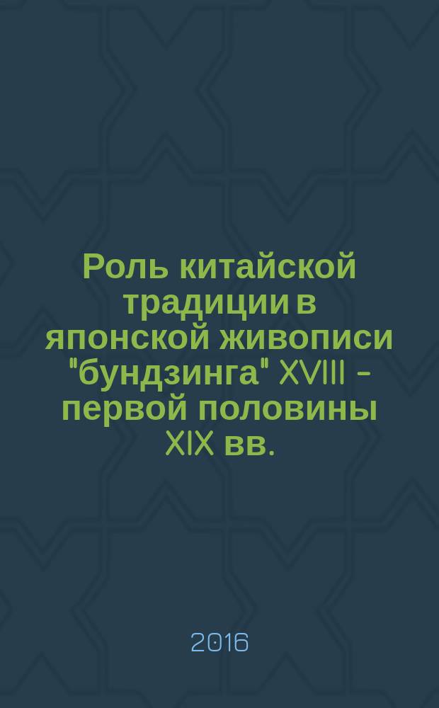 Роль китайской традиции в японской живописи "бундзинга" XVIII - первой половины XIX вв. : автореферат дис. на соиск. уч. степ. кандидата искусствоведения : специальность 17.00.04 <Изобразительное и декоративно-прикладное искусство и архитектура>