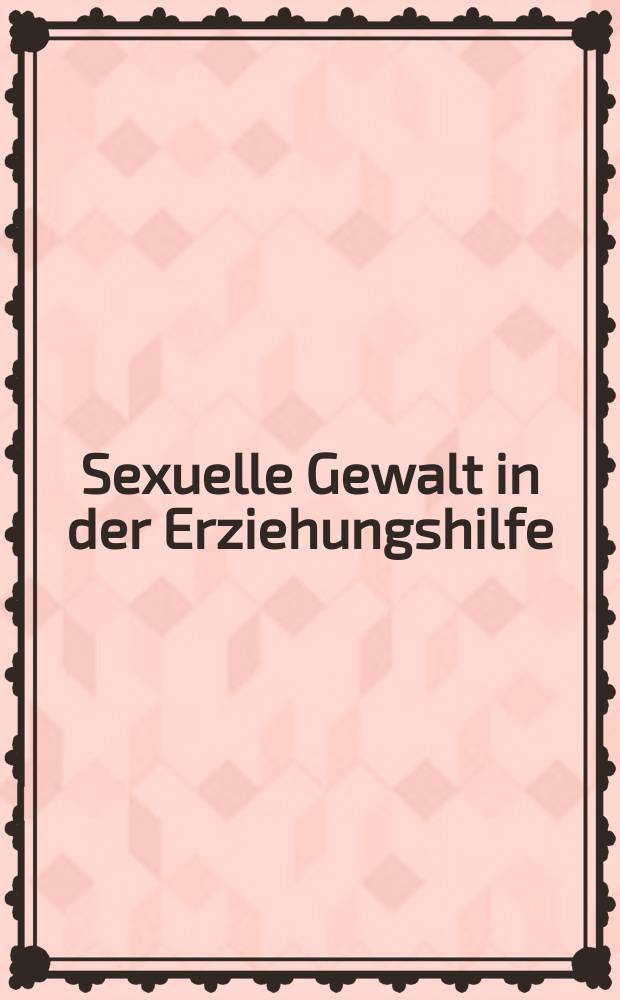 Sexuelle Gewalt in der Erziehungshilfe : Prävention und Handlungsempfehlungen = Сексуальное насилие в воспитательных учреждениях