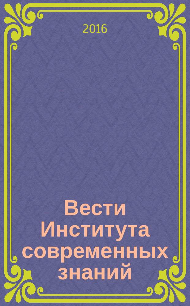 Вести Института современных знаний : ежеквартальный научно-теоретический журнал. 2016, 4 (69) (с указ.)