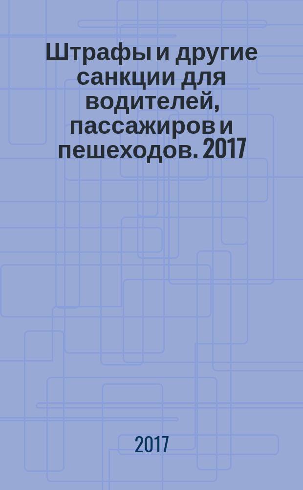 Штрафы и другие санкции для водителей, пассажиров и пешеходов. 2017 : с последними изменениями : 0+