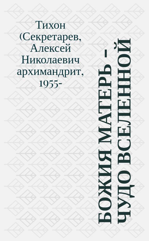 Божия Матерь - Чудо вселенной : паломничество по Свято-Успенскому Псково-Печерскому монастырю