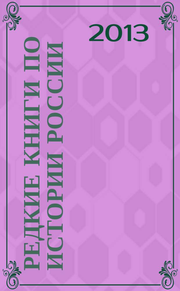 Редкие книги по истории России: от Рюриковичей до Романовых. Частное собрание. Санкт-Петербург. Аукцион № 11. 21 февраля 2013 года. Дом антикварной книги в Никитском