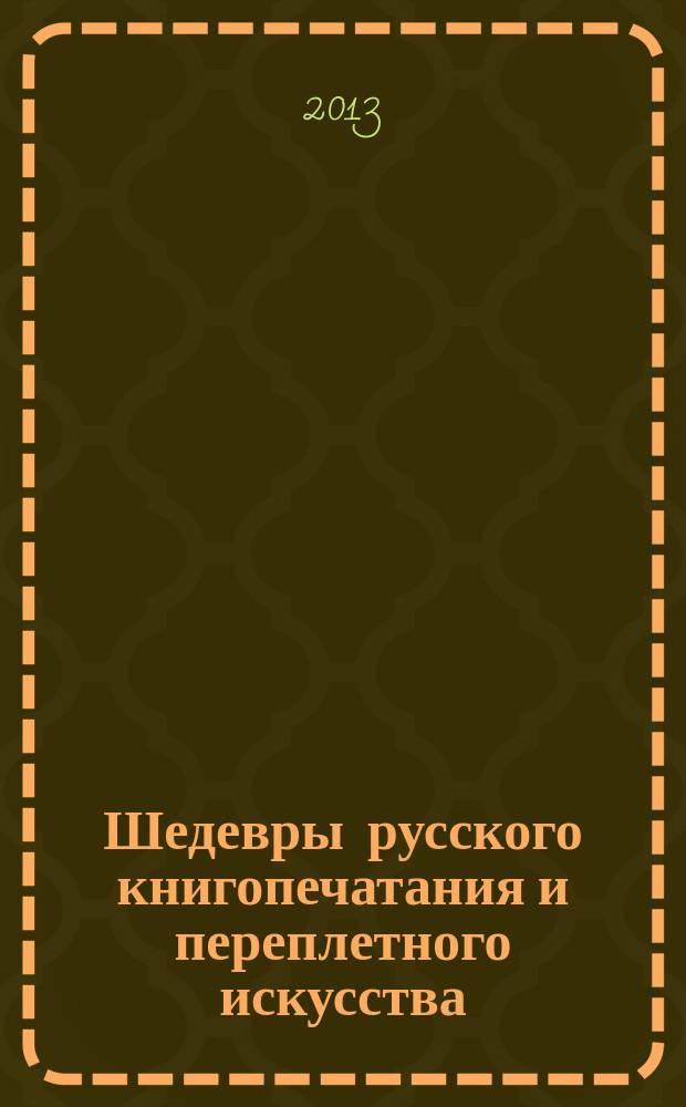 Шедевры русского книгопечатания и переплетного искусства: редкие книги и автографы из частной коллекции. Аукцион № 12. 28 марта 2013 года. Дом антикварной книги в Никитском