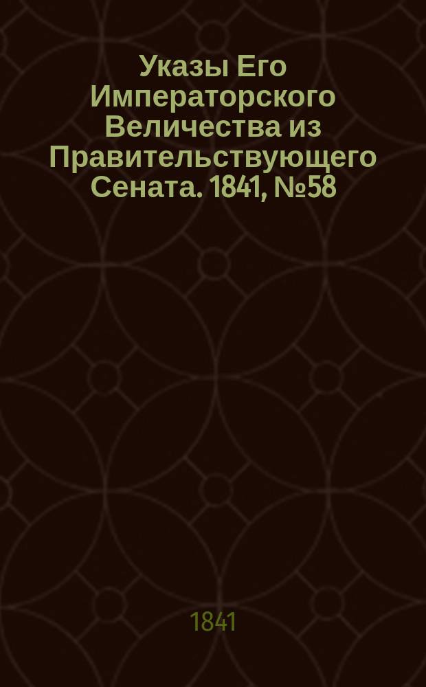 [Указы Его Императорского Величества из Правительствующего Сената. 1841, № 58 (22 июля)