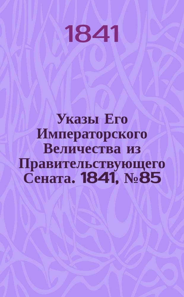 [Указы Его Императорского Величества из Правительствующего Сената. 1841, № 85/86 (28 окт.)