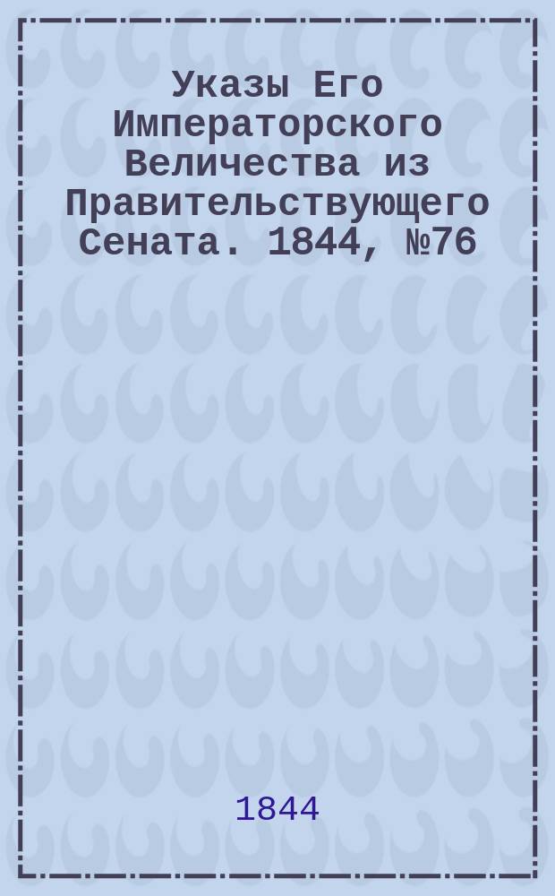 [Указы Его Императорского Величества из Правительствующего Сената. 1844, № 76 (22 сент.)
