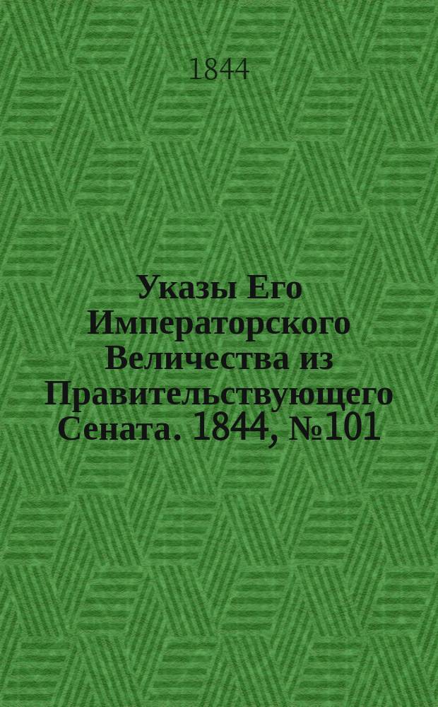 [Указы Его Императорского Величества из Правительствующего Сената. 1844, № 101 (19 дек.)
