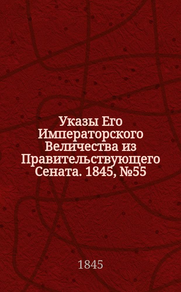 [Указы Его Императорского Величества из Правительствующего Сената. 1845, № 55 (10 июля)