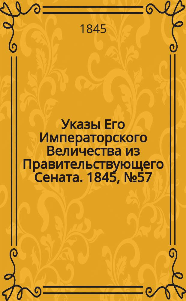 [Указы Его Императорского Величества из Правительствующего Сената. 1845, № 57 (17 июля)