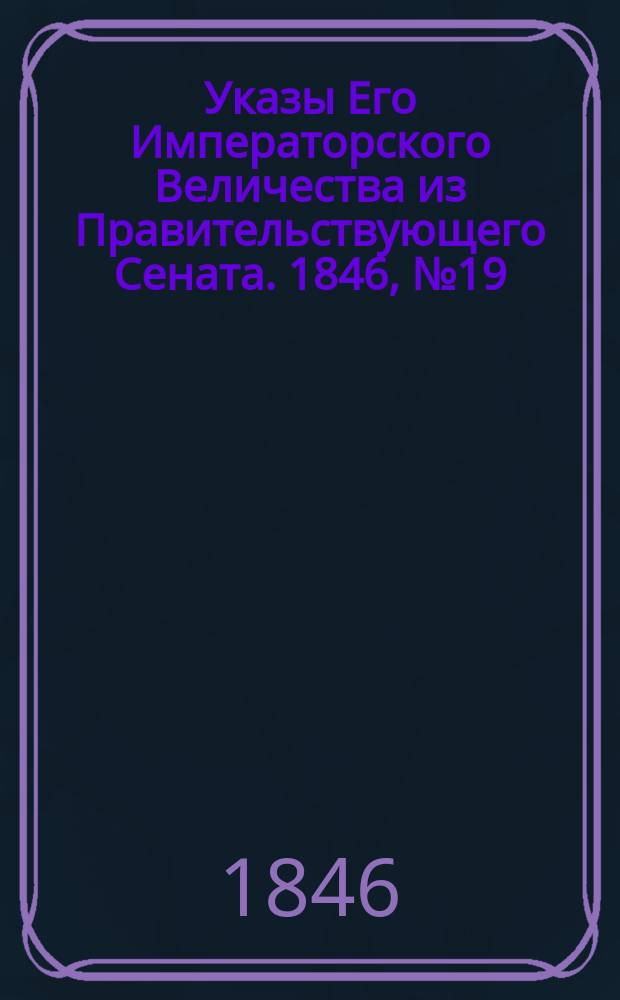 [Указы Его Императорского Величества из Правительствующего Сената. 1846, № 19 (5 марта)