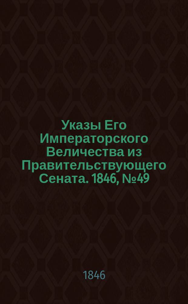[Указы Его Императорского Величества из Правительствующего Сената. 1846, № 49 (19 июня)