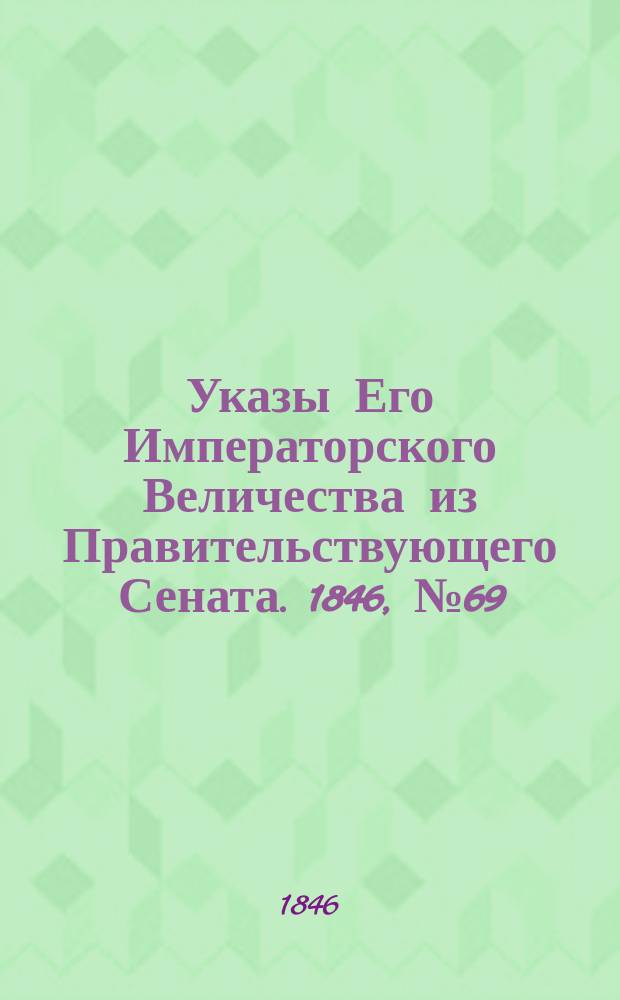 [Указы Его Императорского Величества из Правительствующего Сената. 1846, № 69 (27 авг.)
