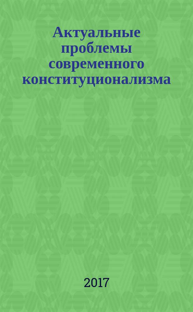 Актуальные проблемы современного конституционализма : материалы II всероссийской научно-практической конференции студентов, магистрантов и молодых ученых (г. Пенза, 14 апреля 2017 г.)