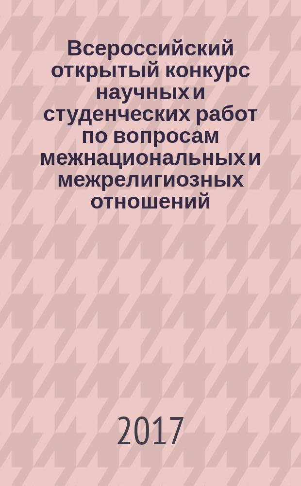 Всероссийский открытый конкурс научных и студенческих работ по вопросам межнациональных и межрелигиозных отношений : сборник материалов