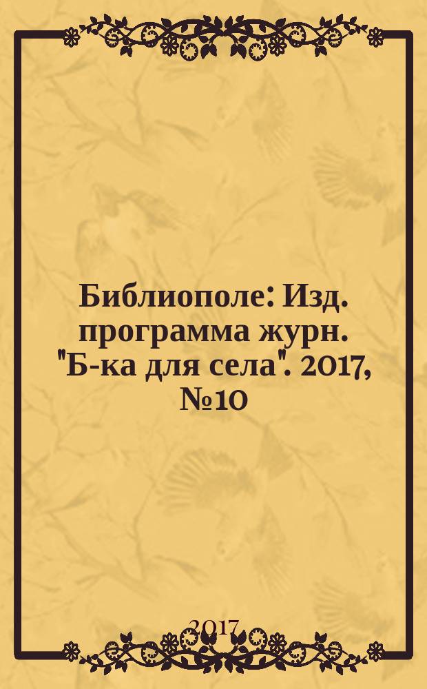 Библиополе : Изд. программа журн. "Б-ка для села". 2017, № 10