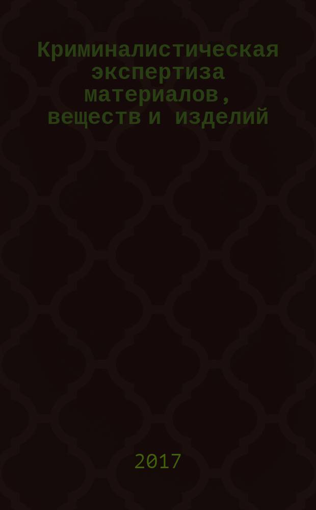 Криминалистическая экспертиза материалов, веществ и изделий : практикум