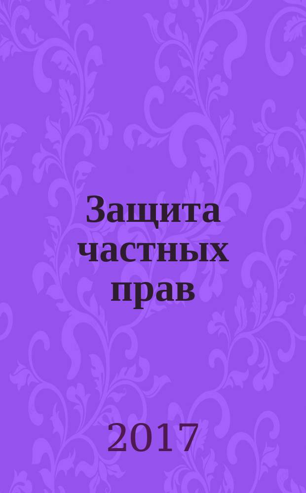 Защита частных прав: проблемы теории и практики : материалы V ежегодной международной научно-практической конференции (г. Иркутск, 21 мая 2016 г.)