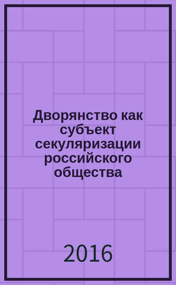 Дворянство как субъект секуляризации российского общества : автореферат дис. на соиск. уч. степ. доктора философских наук : специальность 09.00.14 <Философия религии и религиоведение>