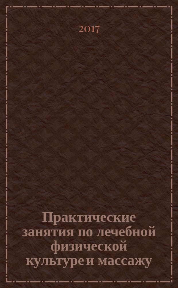 Практические занятия по лечебной физической культуре и массажу : рабочая тетрадь