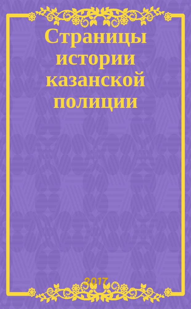 Страницы истории казанской полиции : исторический очерк : учебное пособие