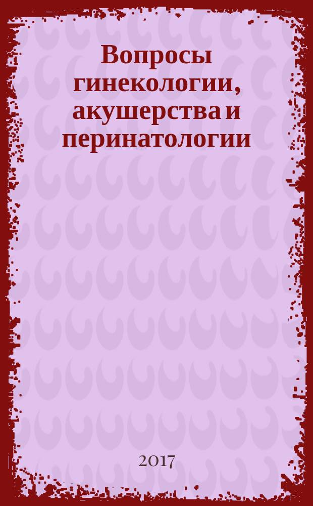 Вопросы гинекологии, акушерства и перинатологии : Науч.-практ. журн. Рос. ассоц. специалистов перинат. медицины. Т. 16, № 3